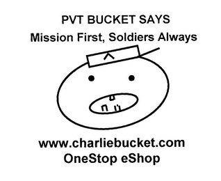 PVT BUCKET SAYS MISSION FIRST, SOLDIERS ALWAYS! WWW.CHARLIEBUCKET.COM ONESTOP ESHOP