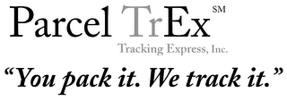 PARCEL TREX TRACKING EXPRESS, INC. "YOU PACK IT. WE TRACK IT."