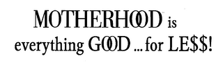 MOTHERHOOD IS EVERYTHING GOOD...FOR LE$$!
