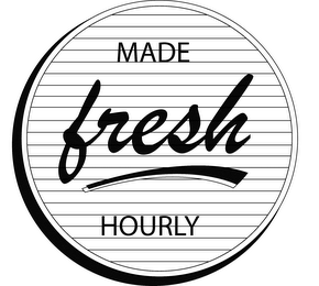 MADE FRESH HOURLY