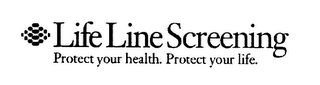 LIFE LINE SCREENING PROTECT YOUR HEALTH. PROTECT YOUR LIFE.