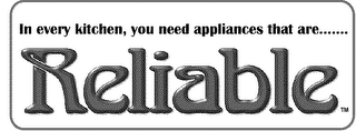 IN EVERY KITCHEN, YOU NEED APPLIANCES THAT ARE.......RELIABLE