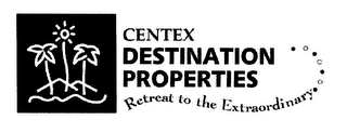 CENTEX DESTINATION PROPERTIES RETREAT TO THE EXTRAORDINARY