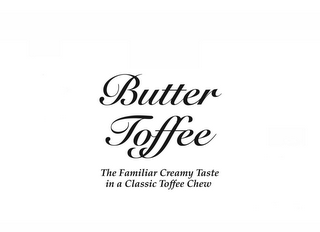 BUTTER TOFFEE THE FAMILIAR CREAMY TASTE IN A CLASSIC TOFFEE CHEW