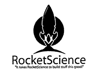 ROCKETSCIENCE "IT TAKES ROCKETSCIENCE TO BUILD STUFF THIS GOOD!"