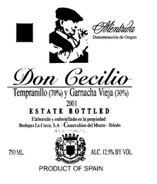 MENTRIDA MENTRIDA DENOMINACION DE ORIGIN DON CECILIO TEMPRANILLO (70%) Y GARNACHA VIEJA (30%) 2001 ESTATE BOTTLED ELABORADO Y EMBOTELLADO EN LA PROPIEDAD BODEGAS LA CERCA, S.A.- CASARRUBIOS DEL MONTE - TOLEDO R.E.C.L.M. 260-T0 ROBLES 750 ML. ALC. 12.5% BY VOL. PRODUCT OF SPAIN