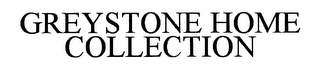 GREYSTONE THE HOME COLLECTION