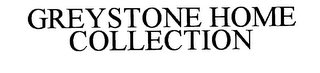 GREYSTONE THE HOME COLLECTION