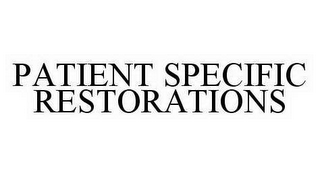 PATIENT SPECIFIC RESTORATIONS