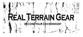 REAL TERRAIN GEAR BECOME YOUR ENVIRONMENT