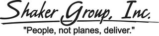 SHAKER GROUP, INC. "PEOPLE, NOT PLANES, DELIVER."