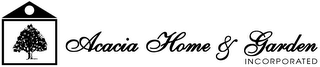 ACACIA HOME & GARDEN INCORPORATED