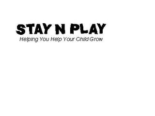 STAY N PLAY HELPING YOU HELP YOUR CHILD GROW