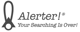 ALERTER! YOUR SEARCHING IS OVER!