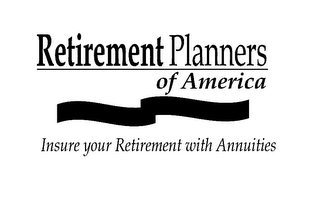 RETIREMENT PLANNERS OF AMERICA INSURE YOUR RETIREMENT WITH ANNUITIES