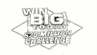 WIN BIG TODAY $25 MILLION CHALLENGE