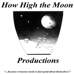 HOW HIGH THE MOON PRODUCTIONS "...BECAUSE EVERYONE NEEDS TO FEEL GOOD ABOUT THEMSELVES!"