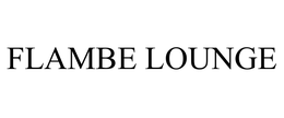 FLAMBE LOUNGE