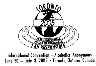 TORONTO 2005 JE SUIS RESPONSABLE YO SOY RESPONSABLE I AM RESPONSIBLE INTERNATIONAL CONVENTION - ALCOHOLICS ANONYMOUS JUNE 30 - JULY 3, 2005 - TORONTO, ONTARIO CANADA