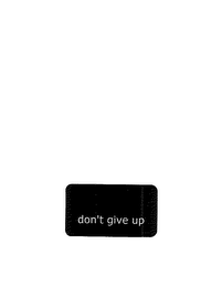 DON'T GIVE UP