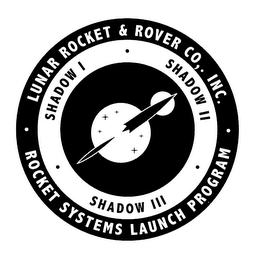 LUNAR ROCKET & ROVER CO., INC. ROCKET SYSTEMS LAUNCH PROGRAM SHADOW I SHADOW II SHADOW III