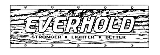 EVERHOLD STRONGER LIGHTER BETTER