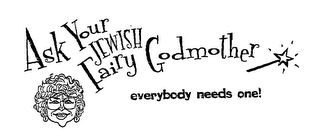 ASK YOUR JEWISH FAIRY GODMOTHER EVERYBODY NEEDS ONE!