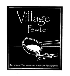 VILLAGE PEWTER PRESERVING THE ART OF THE AMERICAN PEWTERSMITH