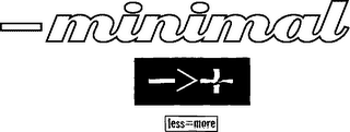 - MINIMAL ->+ LESS=MORE