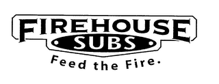 FIREHOUSE SUBS FEED THE FIRE.