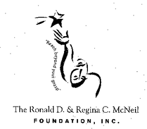 "REACH BEYOND YOUR GRASP" THE RONALD D. & REGINA C. MCNEIL FOUNDATION, INC.