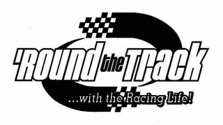 'ROUND THE TRACK ...WITH THE RACING LIFE!