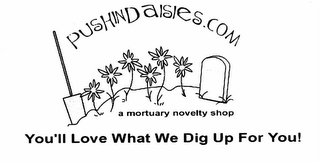 PUSHINDAISIES.COM A MORTUARY NOVELTY SHOP YOU'LL LOVE WHAT WE DIG UP FOR YOU!