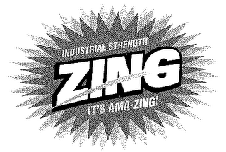 INDUSTRIAL STRENGTH ZING, IT'S AMA-ZING!