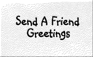 SEND A FRIEND GREETINGS