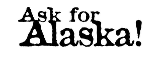 ASK FOR ALASKA!