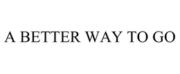 A BETTER WAY TO GO