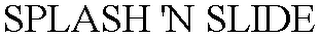 SPLASH 'N SLIDE