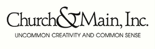 CHURCH&MAIN, INC. UNCOMMON CREATIVITY AND COMMON SENSE