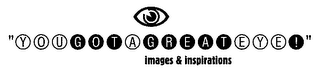 "YOU GOT A GREAT EYE!" IMAGES & INSPIRATIONS