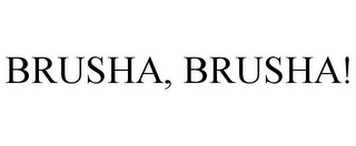 BRUSHA, BRUSHA!