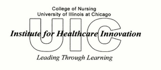 UIC INSTITUTE FOR HEALTHCARE INNOVATION COLLEGE OF NURSING UNIVERSITY OF ILLINOIS AT CHICAGO LEADING THROUGH LEARNING