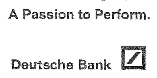 A PASSION TO PERFORM. DEUTSCHE BANK