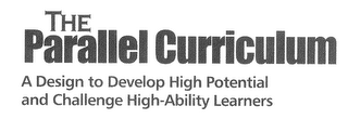 THE PARALLEL CURRICULUM A DESIGN TO DEVELOP HIGH POTENTIAL AND CHALLENGE HIGH-ABILITY LEARNERS