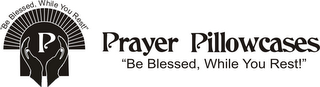 PRAYER PILLOWCASES "BE BLESSED, WHILE YOU REST!"