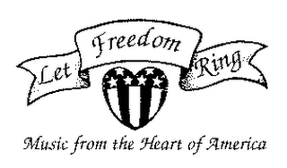 LET FREEDOM RING MUSIC FROM THE HEART OF AMERICA