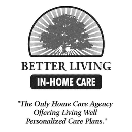 BETTER LIVING IN-HOME CARE "THE ONLY HOME CARE AGENCY OFFERING LIVING WELL PERSONALIZED CARE PLANS."