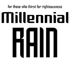 MILLENNIAL RAIN FOR THOSE WHO THIRST FOR RIGHTEOUSNESS