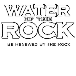 WATER OF THE ROCK BE RENEWED BY THE ROCK