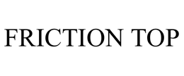 FRICTION TOP